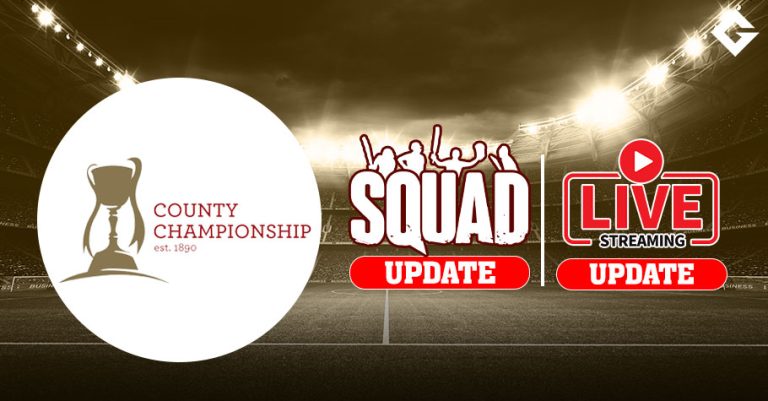 County Championship Squad Update And Live Streaming