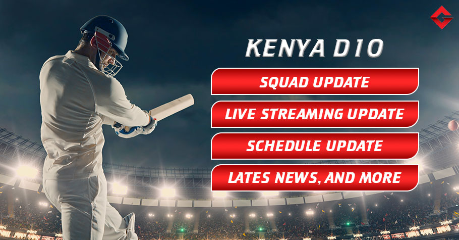 Kenya D10 Squad Update, Live Streaming Update, Schedule Update, Latest News, and More