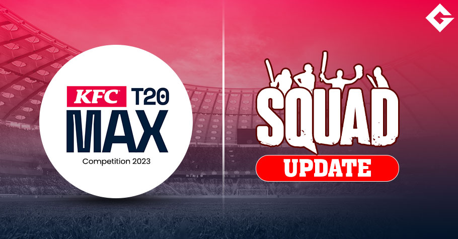 KFC T20 Max Competition 2023 Squad Update