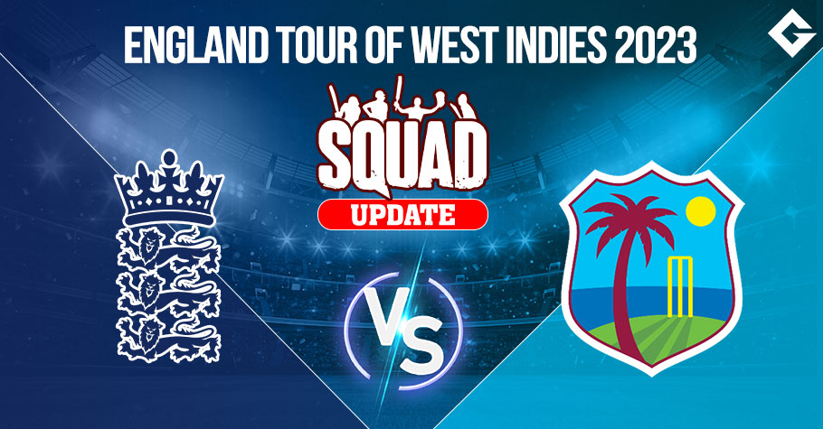 England Tour of West Indies 2023 Squad Update