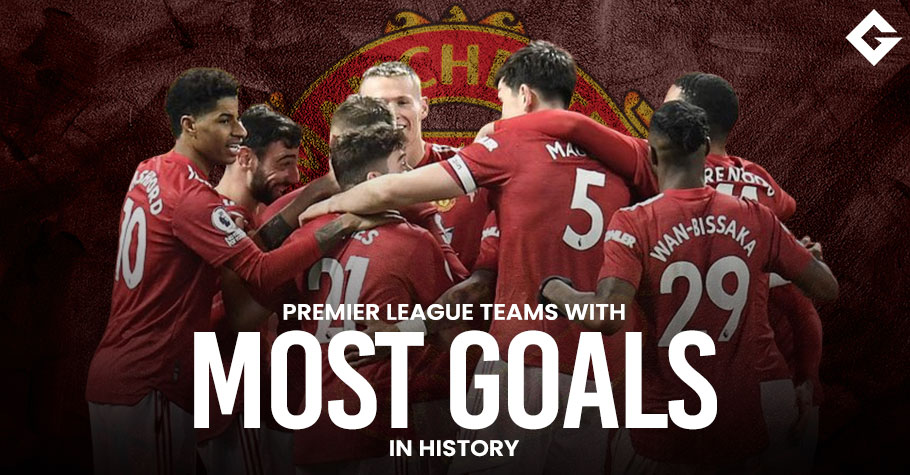 Top 10 Premier League Teams With Most Goals In History