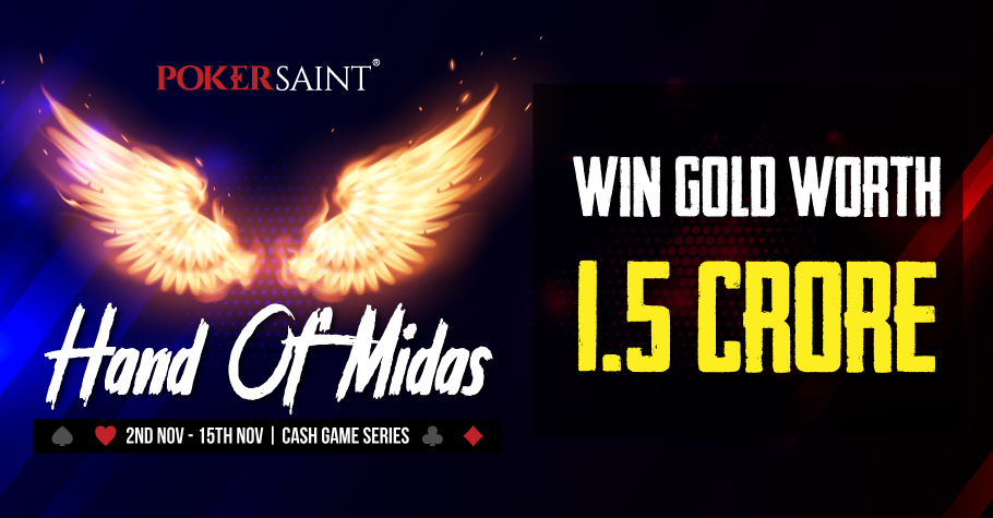 Play PokerSaint's Hand Of Midas Series and win gold worth 1.5 Cr!