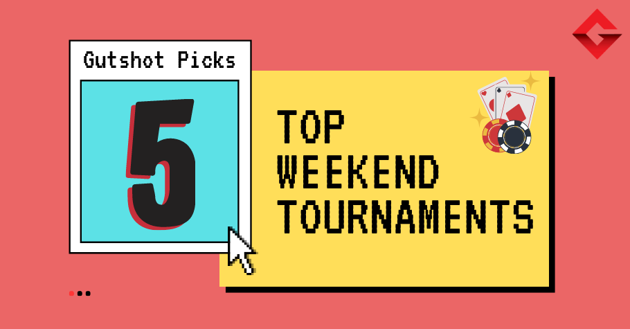 Gutshot Picks: TOP 5 Tournaments To Play Through The Weekend