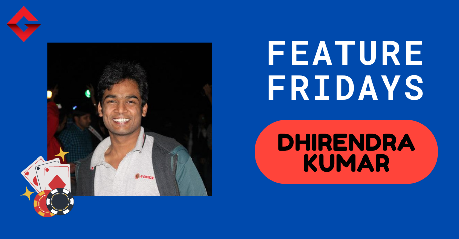 Feature Fridays With Rising Poker Star Dhirendra Kumar