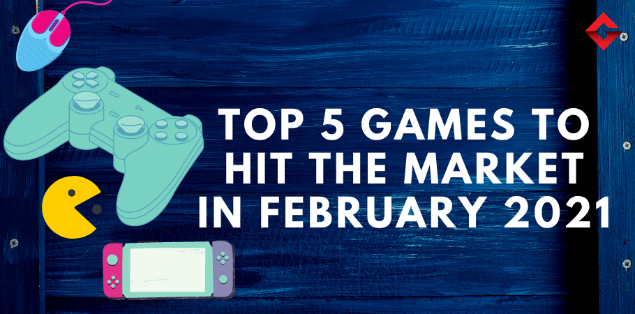 Top 5 Games To Hit The Market In February 2021