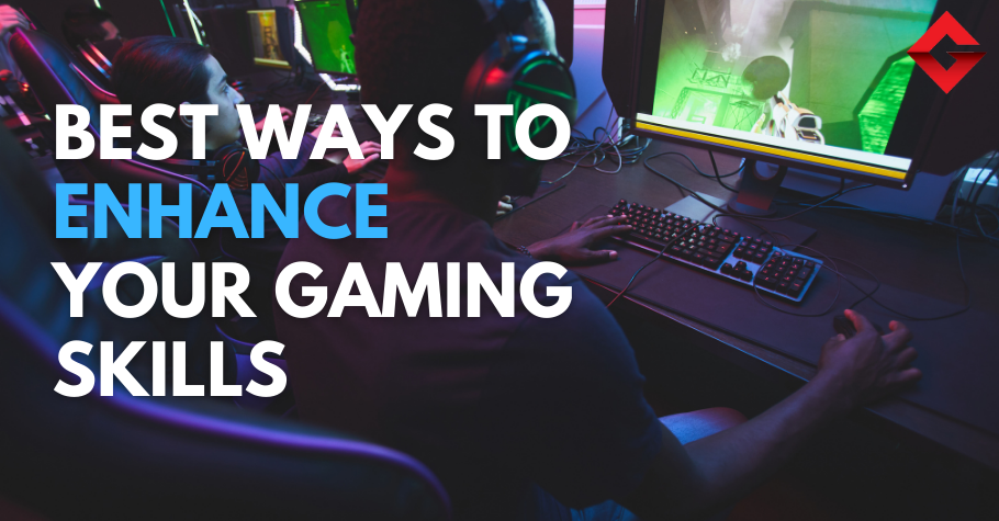 Best Ways You Can Enhance Your Gaming Skills