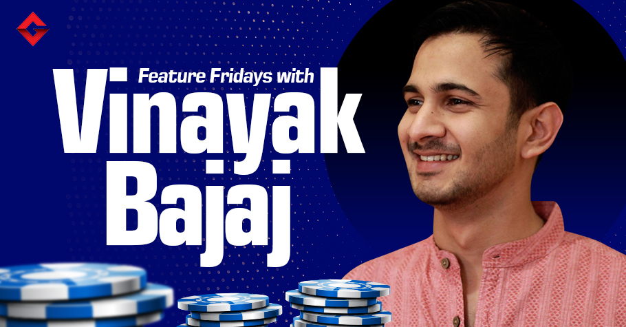 Feature Fridays With Poker Player Vinayak Bajaj