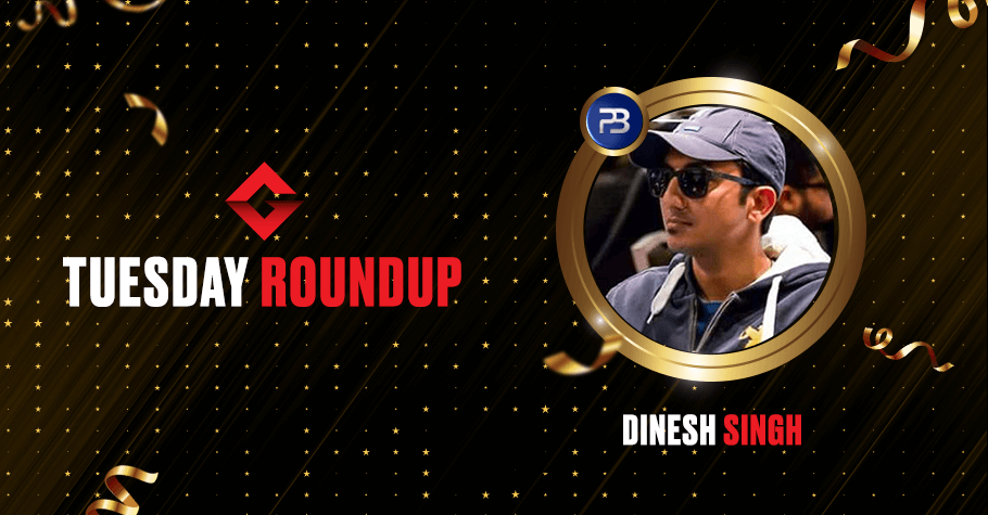 Tuesday Round Up: Dinesh Singh, Jagat Bhandari Among Others Cashed BIG Money In Poker