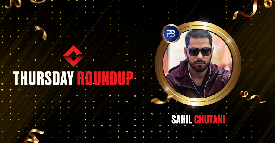 Thursday Round Up: Sahil Chutani, Rohit Vaswani & ‘Flahoolick’ Ship High Value Tourneys