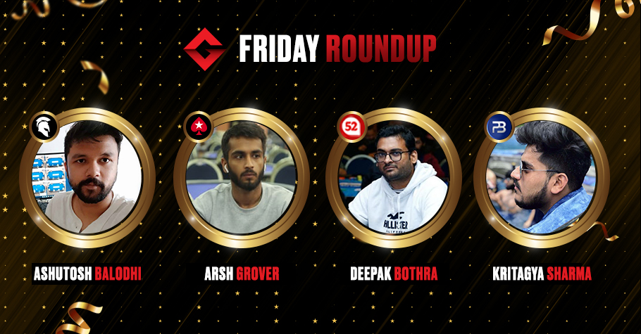 Friday Round Up: Balodhi, Bothra, Sharma, Grover & Prakash Crushed It On Poker Felts Yesterday
