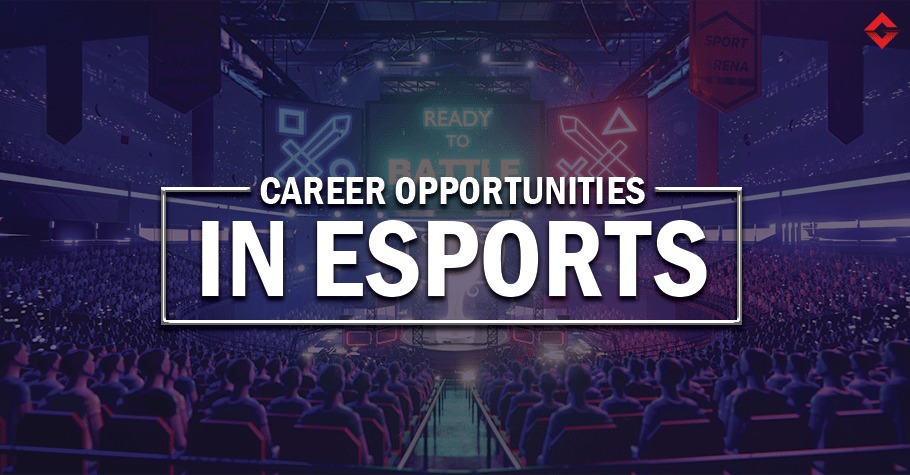 Looking For Career Opportunities In Esports? Here Are The Options You Have