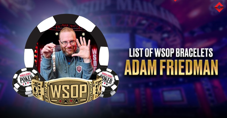 List Of All Adam Friedman’s WSOP Bracelets
