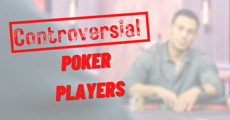 5 Most Controversial Poker Players