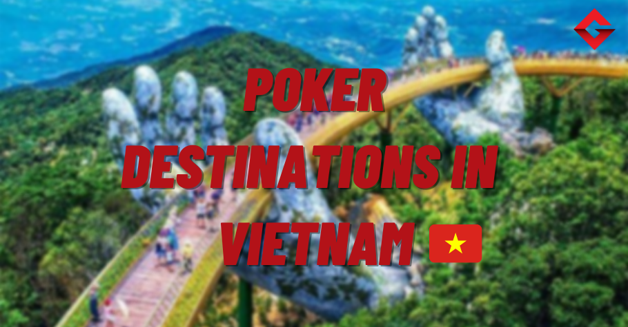 Top Poker Destinations In Vietnam