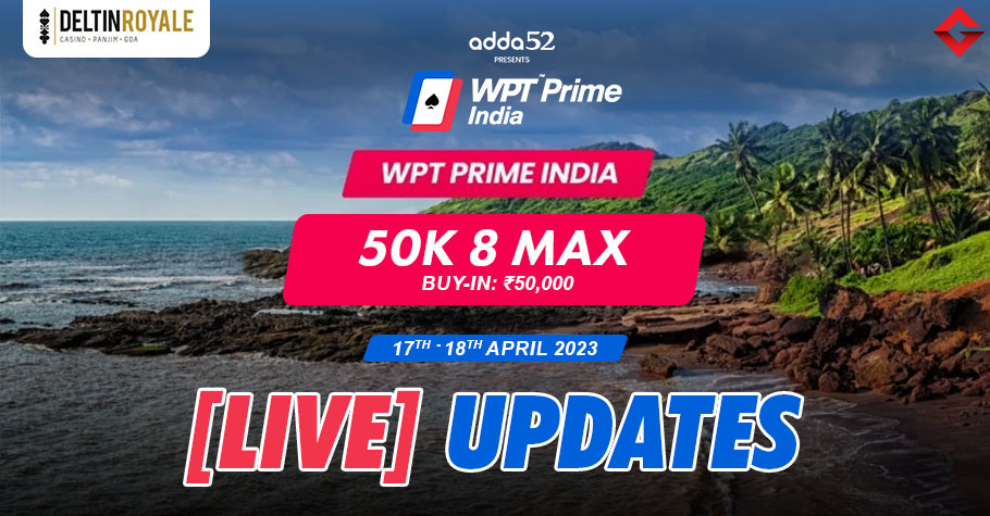 50K 8 Max WPT Prime India 2023 Live Updates