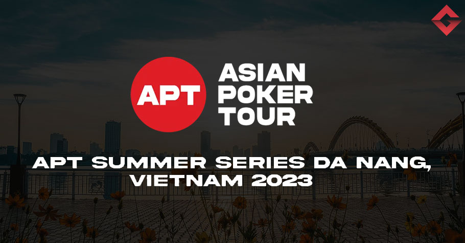 APT Summer Series Da Nang 2023: Full Schedule, Guarantee, Tournaments And More