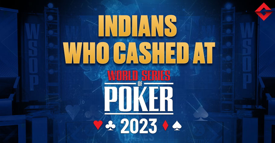 List Of Indian Players Cashing At WSOP 2023