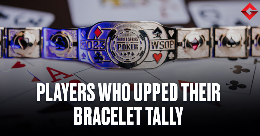 WSOP 2023: Players Who Added To Their Bracelet Tally