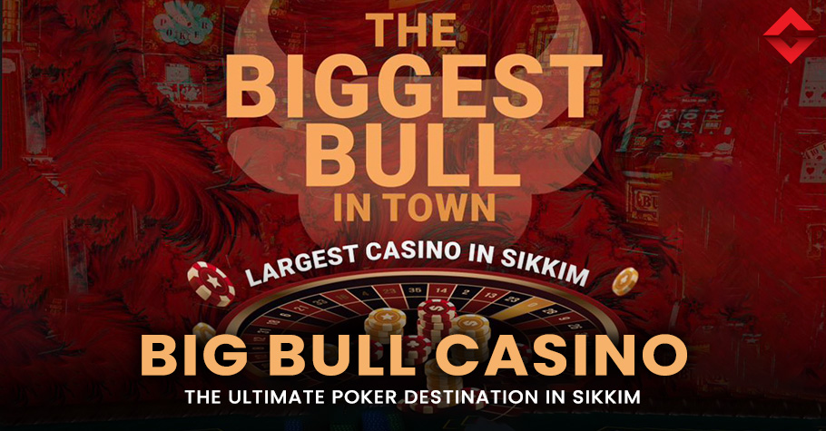 Why Is Sikkim’s Big Bull Casino The Ultimate Live Poker Destination?