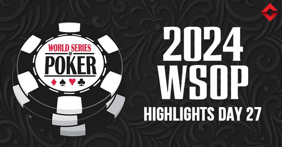 WSOP 2024 Highlights Day 27: $50K PPC Battle Intensifies