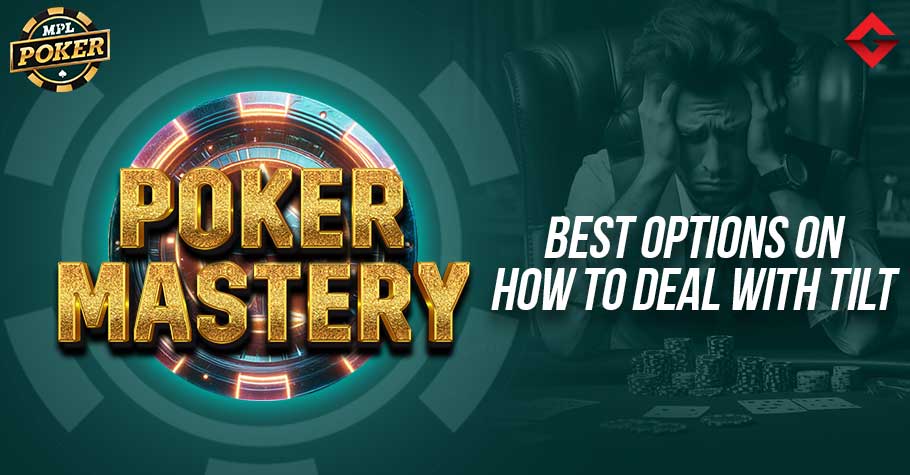 MPL Poker Mastery: Best Options on How to Deal With Tilt