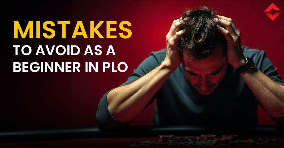 What Mistakes to Avoid As A Beginner In PLO?